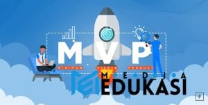 Mengenal Konsep Minimum Viable Product (MVP) untuk Pemula